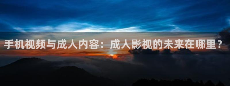 飘雪影院的最新电影：手机视频与成人内容：成人影视的未来在哪里？